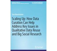 Scaling Up: How Data Curation Can Help Address Key Issues in Qualitative Data Reuse and Big Social Research (Synthesis Lectures on Information Concepts, Retrieval, and Services)