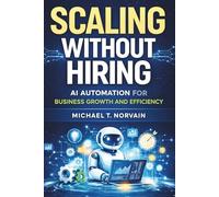 SCALING WITHOUT HIRING: AI AUTOMATION FOR BUSINESS GROWTH AND EFFICIENCY