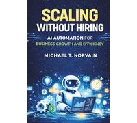 SCALING WITHOUT HIRING: AI AUTOMATION FOR BUSINESS GROWTH AND EFFICIENCY