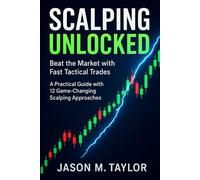 Scalping Unlocked: Beat the Market with Fast Tactical Trades: A Practical Guide with 12 Game-Changing Scalping Approaches