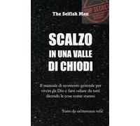 SCALZO IN UNA VALLE DI CHIODI: Il manuale di scontento generale per vivere da Dio e farsi odiare da tutti dicendo le cose come stanno