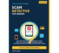 Scam Detective for Seniors: 100 Large-Print Real-World Challenges to Spot Phone, Text, Email, Banking, Shopping, Romance, Tech Support, and AI Scams Before You Click, Pay, or Share