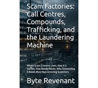 Scam Factories: Call Centres, Compounds, Trafficking, and the Laundering Machine: Where Scam Economy Lives, How it is Staffed, How Money Moves, Why ... Arresting Scammers (The Scam Economy Series)