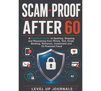 Scam-Proof After 60: A Practical Guide to Spotting, Stopping and Recovering from Phone, Text, Email, Banking, Romance, Investment and AI-Powered Fraud