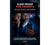 Scam-Proof for Parents: A Parent's Practical Guide to Family Impersonation, Child Identity Theft, Online Predators, Sextortion, Gaming Scams, School Fraud, AI Voice Cloning and Financial Protection