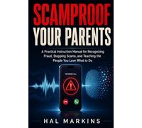 Scamproof Your Parents: A Practical Instruction Manual for Recognizing Fraud, Stopping Scams, and Teaching the People you love what to do