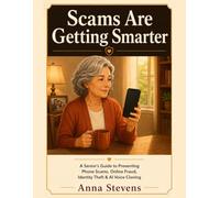 SCAMS ARE GETTING SMARTER: A Senior's Guide to Preventing Phone Scams, Online Fraud, Identity Theft & AI Voice Cloning
