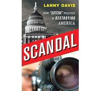 Scandal: How "Gotcha" Politics is Destroying America