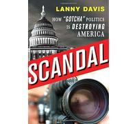 Scandal: How "Gotcha" Politics is Destroying America