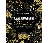 Scandaleusement Décadent: Divines recettes de pâtisserie au summum de la gourmandise