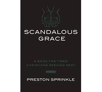 Scandalous Grace: A Book for Tired Christians Seeking Rest