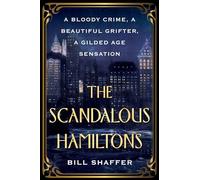 Scandalous Hamiltons, The: A Bloody Crime, a Beautiful Grifter, a Gilded Age Sensation