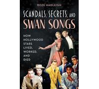 Scandals, Secrets and Swansongs: How Hollywood Stars Lived, Worked, and Died