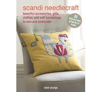 Scandi Needlecraft: 35 step-by-step projects to make: Beautiful Accessories, Gifts, Clothes, and Soft Furnishings to Sew and Embroider