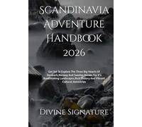 Scandinavia Adventure Handbook 2026: Get Set To Explore The Three Big Hearts Of Denmark,Norway And Sweden Known For It's Breathtaking Landscapes,Rich History And Vibrant Cultural Ancestries