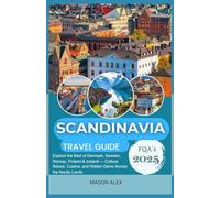 SCANDINAVIA TRAVEL GUIDE 2025: Explore the Best of Denmark, Sweden, Norway, Finland & Iceland - Culture, Nature, Cuisine, and Hidden Gems Across the Nordic Lands