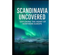 Scandinavia Uncovered: Exploring the Heart of Northern Europe