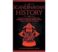 Scandinavian History: From the Ice Age to the Modern Day, A Comprehensive Overview of Finland, Denmark, Sweden, Norway, Iceland & The Vikings: Explore ... Epic Battles, Legendary Stories & Much More