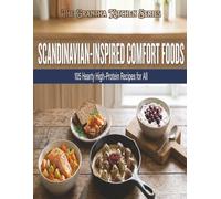 Scandinavian-Inspired Comfort Foods: 105 Hearty High-Protein Recipes for All (The Grantha Kitchen Series)