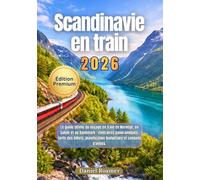 Scandinavie en train 2026: Le guide ultime du voyage en train en Norvège, en Suède et au Danemark : itinéraires panoramiques, prix des billets, planification budgétaire et conseils d’initiés