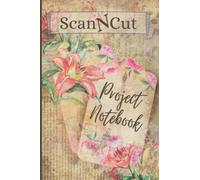 ScanNCut Project Notebook: For Brother ScanNCut CM300, CM600, CM900, SDX900, SDX1200 Users: 100 Pages: Gift Idea for Crafters