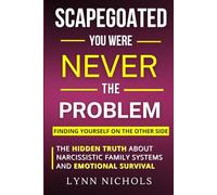 Scapegoated: You Were Never The Problem - The Hidden Truth About Narcissistic Family Systems, Emotional Survival, and Finding Yourself on the Other Side