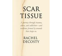 SCAR TISSUE: A Journey through trauma, abuse, and addiction- and resilience formed by the wounds that shape us