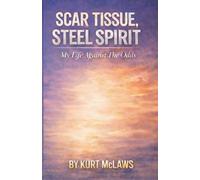 Scar Tissue, Steel Spirit: My Life Against The Odds