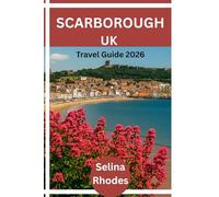 SCARBOROUGH TRAVEL GUIDE 2026: Britain's First Seaside Resort: Where Medieval Castles meet Golden Beaches. Detailed Itineraries | Travel Like a Local | Insider Tips.