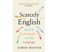 Scarcely English : An A to Z of Assaults On Our Language