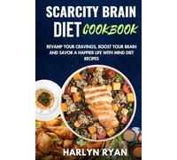 Scarcity Brain Diet Cookbook: Revamp Your Cravings, Boost Your Brain and Savor a Happier Life with Mind Diet Recipes