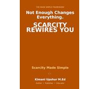 Scarcity Made Simple: How Not Having Enough Changes Everything - and What to Do About It (The Made Simple Framework: Clear thinking for complex systems.)