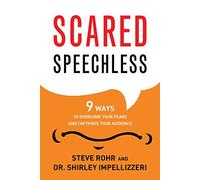 Scared Speechless: 9 Ways To Overcome Your Fears And Captivate Your Audience