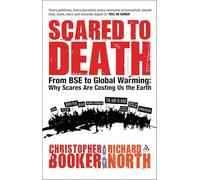 Scared to Death: From BSE to Global Warming: Why Scares are Costing Us the Earth