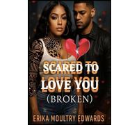 Scared to love you (broken) (My Life (Erika Moultry Edwards))