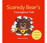 Scaredy Bear's Courageous Tale: A Heartfelt Rhyming Story to Help Children to Understand their Emotions. Part of the E-motions Series.