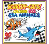 SCAREDY-CATS! COLORING BOOK: SEA ANIMALS!