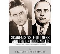 Scarface vs. Eliot Ness and the Untouchables: The Lives and Legacies of Al Capone and Eliot Ness
