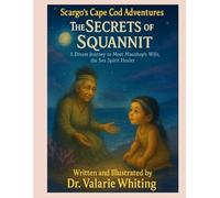 Scargo's Cape Cod Adventures: The Secrets of Squannit A Dream Journey to Meet Maushop’s Wife, the Sea Spirit Healer