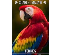 Scarlet Macaw for Kids: Beautiful Pictures with Amazing Facts