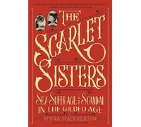 Scarlet Sisters: Sex, Suffrage, and Scandal in the Gilded Age