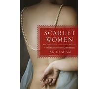 Scarlet Women: The Scandalous Lives of Courtesans, Concubines, and Royal Mistresses