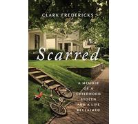 Scarred : A Memoir of a Childhood Stolen and a Life Reclaimed by Clark ...