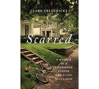 Scarred : a Memoir of a Childhood Stolen and Alife Recl - NEW Clark Frederick 2