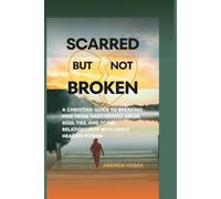 Scarred But Not Broken: A Christian Guide to Breaking Free From Narcissistic Abuse. Soul Ties & Toxic Relationships With God. Healing Power (THE HEALING AND FREEDOM SERIES)
