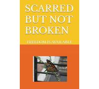 SCARRED BUT NOT BROKEN: FREEDOM IS AVAILABLE