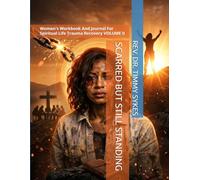 SCARRED BUT STILL STANDING VOLUME II: Women's Workbook And Journal For Spiritual Life Trauma Recovery
