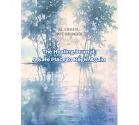 Scarred, Not Broken: A Trauma Recovery Journal: A Guided Space for Survivors to Reflect, Release, and Reclaim Their Story