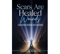 Scars Are Healed Wounds: A True Story About Abuse, Death and Faith
