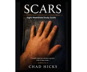 SCARS - Finding Faith Through Life's Hardest Trials: Eight-W ible Study Workbook